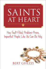 Saints at Heart (How Fault-Filled, Problem-Prone, Imperfect People Like Us Can Be Holy) by Bert Ghezzi, 9781640602038