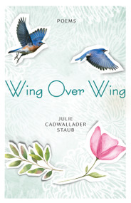 Wing Over Wing (Poems) by Julie Cadwallader Staub, 9781640600003