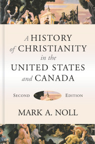 A History of Christianity in the United States and Canada by Mark A. Noll, 9780802874900