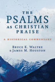 The Psalms as Christian Praise (A Historical Commentary) by Bruce K. Waltke, James M. Houston, 9780802877024