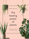 The Healing Power of Plants (The Hero Houseplants That Will Love You Back) by Fran Bailey, 9781454936749