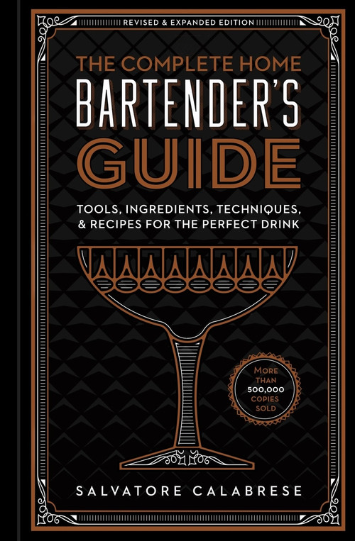The Complete Home Bartender's Guide (Tools, Ingredients, Techniques, & Recipes for the Perfect Drink) by Salvatore Calabrese, 9781454931751