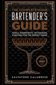 The Complete Home Bartender's Guide (Tools, Ingredients, Techniques, & Recipes for the Perfect Drink - A Cocktail Book) by Salvatore Calabrese, 9781454931751