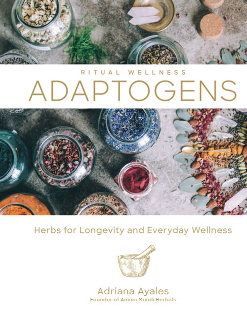 Adaptogens (Herbs for Longevity and Everyday Wellness) by Adriana Ayales, 9781454934592