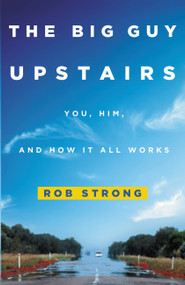 The Big Guy Upstairs (You, Him, and How It All Works) - 9781455527793 by Rob Strong, 9781455527793