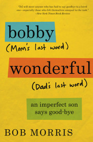 Bobby Wonderful (An Imperfect Son Says Good-bye) by Bob Morris, 9781455530120