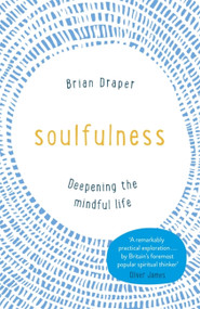 Soulfulness (Deepening the mindful life) - 9781473630758 by Brian Draper, 9781473630758