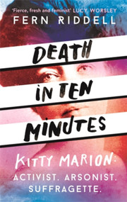 Death in Ten Minutes (The Forgotten Life of Radical Suffragette Kitty Marion) - 9781473666207 by Fern Riddell, 9781473666207