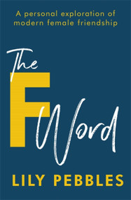 The F Word (A personal exploration of modern female friendship) by Lily Pebbles, 9781473680159