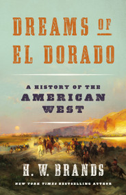 Dreams of El Dorado (A History of the American West) by H. W. Brands, 9781541672529