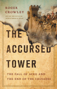 The Accursed Tower (The Fall of Acre and the End of the Crusades) by Roger Crowley, 9781541697348