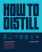How to Distill (A Complete Guide from Still Design and Fermentation through Distilling and Aging Spirits) by Aaron Hyde, 9781558329751