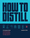 How to Distill (A Complete Guide from Still Design and Fermentation through Distilling and Aging Spirits) by Aaron Hyde, 9781558329751