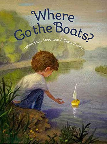 Where Go the Boats? by Robert Louis Stevenson, Chris Sheban, 9781568463520