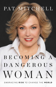 Becoming a Dangerous Woman (Embracing Risk to Change the World) by Pat Mitchell, 9781580059299