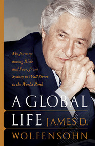 A Global Life (My Journey Among Rich and Poor, from Sydney to Wall Street to the World Bank) by James D. Wolfensohn, 9781586482558
