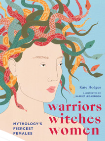 Warriors, Witches, Women (Mythology's Fiercest Females) by Kate Hodges, Harriet Lee Merrion, 9781781319260