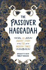 The Passover Haggadah (An Ancient Story for Modern Times) by Alana Newhouse, Tablet, 9781579659073
