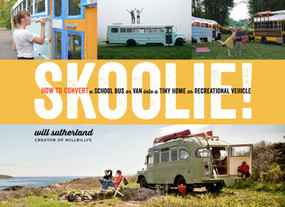 Skoolie! (How to Convert a School Bus or Van into a Tiny Home or Recreational Vehicle) by Will Sutherland, 9781635860726