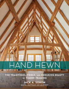 Hand Hewn (The Traditions, Tools, and Enduring Beauty of Timber Framing) by Jack A. Sobon, 9781635860009