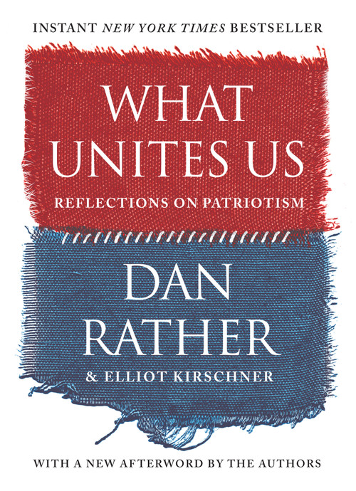 What Unites Us (Reflections on Patriotism) - 9781616209940 by Dan Rather, Elliot Kirschner