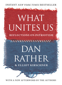 What Unites Us (Reflections on Patriotism) - 9781616209940 by Dan Rather, Elliot Kirschner, 9781616209940