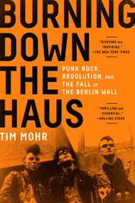 Burning Down the Haus (Punk Rock, Revolution, and the Fall of the Berlin Wall) - 9781616209797 by Tim Mohr, 9781616209797
