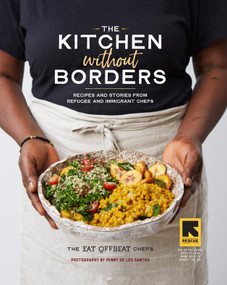 The Kitchen without Borders (Recipes and Stories from Refugee and Immigrant Chefs) by The Eat Offbeat Chefs, Penny De Los Santos, Siobhan Wallace, 9781523504046
