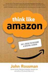 Think Like Amazon: 50 1/2 Ideas to Become a Digital Leader by John Rossman, 9781260455496