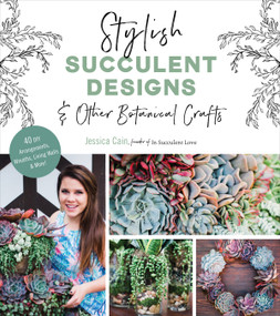 Stylish Succulent Designs (& Other Botanical Crafts) by Jessica Cain, 9781624148453