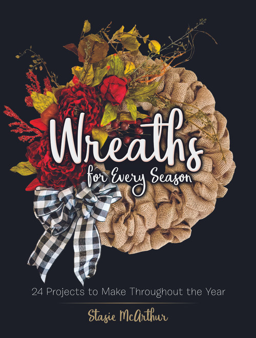 Wreaths for Every Season (24 Projects to Make Throughout the Year) by Stasie McArthur, 9780486837444