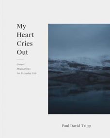 My Heart Cries Out (Gospel Meditations for Everyday Life) by Paul David Tripp, 9781433556814