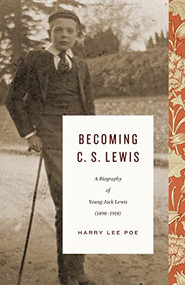 Becoming C. S. Lewis (A Biography of Young Jack Lewis (1898-1918)) by Harry Lee Poe, 9781433562730