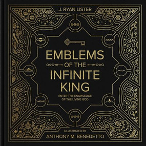 Emblems of the Infinite King (Enter the Knowledge of the Living God) by J. Ryan Lister, Anthony M. Benedetto, 9781433563386