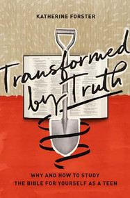 Transformed by Truth (Why and How to Study the Bible for Yourself as a Teen) by Katherine Forster, 9781433564055
