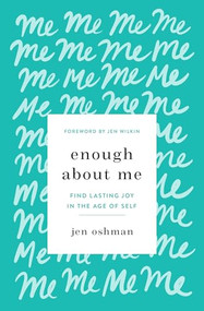 Enough about Me (Find Lasting Joy in the Age of Self) by Jen Oshman, Jen Wilkin, 9781433565991