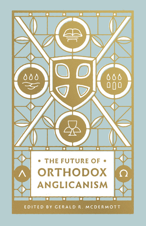 The Future of Orthodox Anglicanism by Gerald R. McDermott, Gerald Bray, John W. Yates III, Stephen Noll, Timothy George, Andrew Pearson Jr., Barbara Gauthier, Chandler Jones, Ephraim Radner, Eulid Wabukala, Foley Beach, Mouneer Hanna Anis, Ray R. Sutton, Russell Reno III, 9781433566172