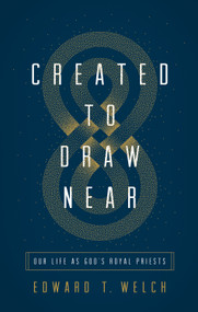 Created to Draw Near (Our Life as God's Royal Priests) by Edward T. Welch, 9781433566387