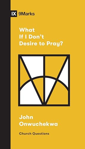 What If I Don't Desire to Pray? by John Onwuchekwa, Sam Emadi, 9781433568053