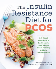 The Insulin Resistance Diet for PCOS (A 4-Week Meal Plan and Cookbook to Lose Weight, Boost Fertility, and Fight Inflammation) by Tara Spencer, Jennifer Koslo RND, 9781623159023