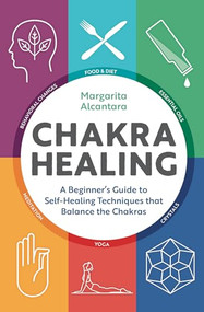 Chakra Healing (A Beginner's Guide to Self-Healing Techniques that Balance the Chakras) by Margarita Alcantara, 9781623158286