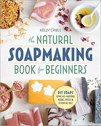 The Natural Soap Making Book for Beginners (Do-It-Yourself Soaps Using All-Natural Herbs, Spices, and Essential Oils) by Kelly Cable, 9781939754035