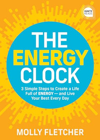 The Energy Clock (3 Simple Steps to Create a Life Full of ENERGY - and Live Your Best Every Day) by Molly Fletcher, 9781492691501