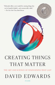 Creating Things That Matter (The Art and Science of Innovations That Last) - 9781250230713 by David Edwards, 9781250230713