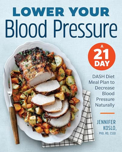Lower Your Blood Pressure (A 21-Day DASH Diet Meal Plan to Decrease Blood Pressure Naturally) by Jennifer Koslo RND, 9781939754226
