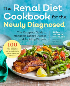 Renal Diet Cookbook for the Newly Diagnosed (The Complete Guide to Managing Kidney Disease and Avoiding Dialysis) by Susan Zogheib MHS, RD, LDN, Jay Wish MD, 9781939754202