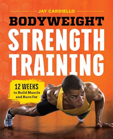 Bodyweight Strength Training (12 Weeks to Build Muscle and Burn Fat) by Jay Cardiello, 9781623158590
