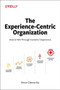 The Experience-Centric Organization (How to Win Through Customer Experience) by Simon David Clatworthy, 9781492045779