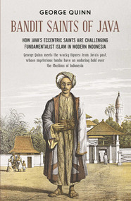 Bandit Saints of Java (How Java's eccentric saints are challenging fundamentalist Islam in modern Indonesia) by George Quinn, 9781912049448