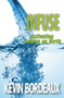 Infuse (Activating Heaven On Earth) by Kevin Bordeaux, 9781602730113